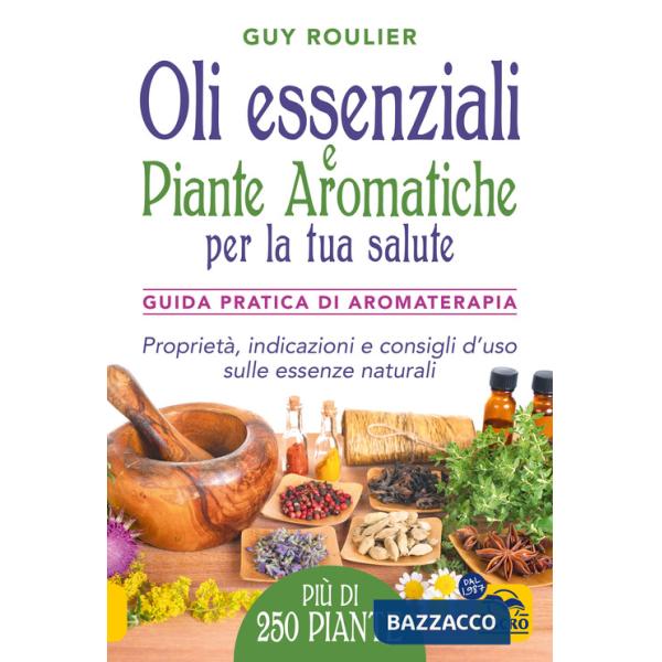 Oli essenziali e piante aromatiche per la tua salute. Guida pratica di aromaterapia