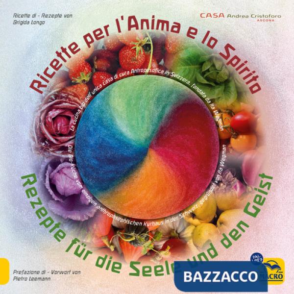 Ricette per l'anima e lo spirito. La cucina bio della casa di cura Antroposofica fondata da Ita Wegman in Svizzera. Ediz. italia