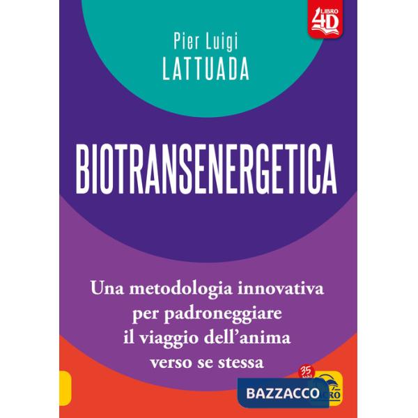 Biotransenergetica 4D. Una metodologia innovativa per padroneggiare il viaggio dell'anima verso se stessa