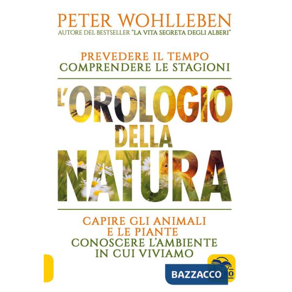 Orologio della natura. Prevedere il tempo comprendere le stagioni capire gli animali e le piante conoscere l'ambiente in cui viv