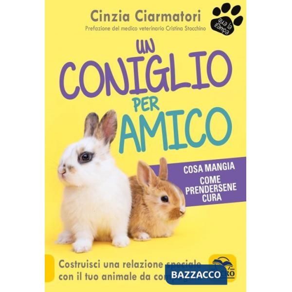 Coniglio per amico. Costruisci una relazione speciale con il tuo animale da compagnia. Cosa mangia, come prendersene cura (Un)