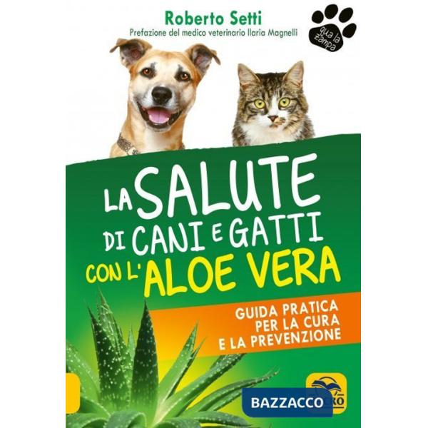 Salute di cani e gatti con l'aloe vera. Guida pratica per la cura e la prevenzione (La)