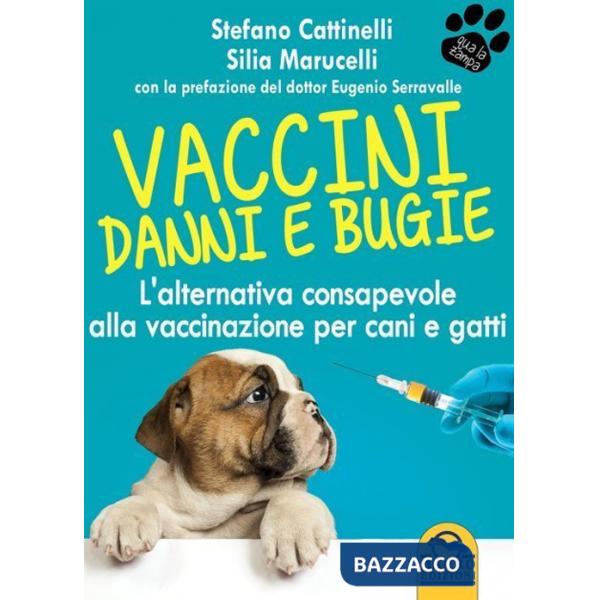 Vaccini. Danni e bugie. L'alternativa consapevole alla vaccinazione per cani e gatti