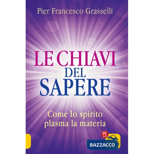 Chiavi del sapere. Come lo spirito plasma la materia (Le)