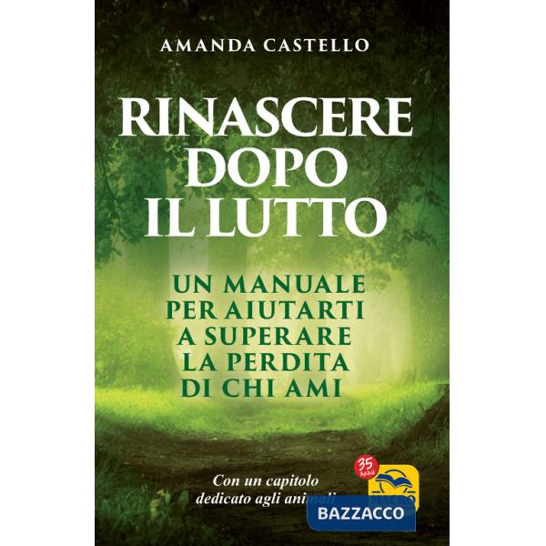 Rinascere dopo il lutto. Un manuale per aiutarti a superare la perdita di chi ami