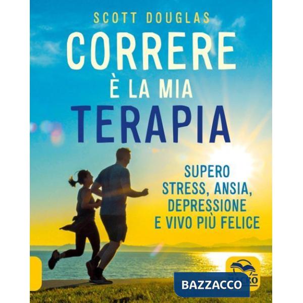Correre è la mia terapia. Supero stress, ansia, depressione e vivo più felice. Nuova ediz.