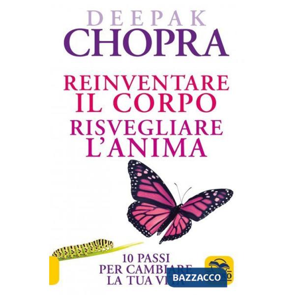 Reinventare il corpo, risvegliare l'anima. 10 passi per cambiare la tua vita