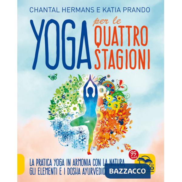 Yoga per le quattro Stagioni. La pratica yoga stagionale in armonia con gli elementi e i dosha ayurvedici