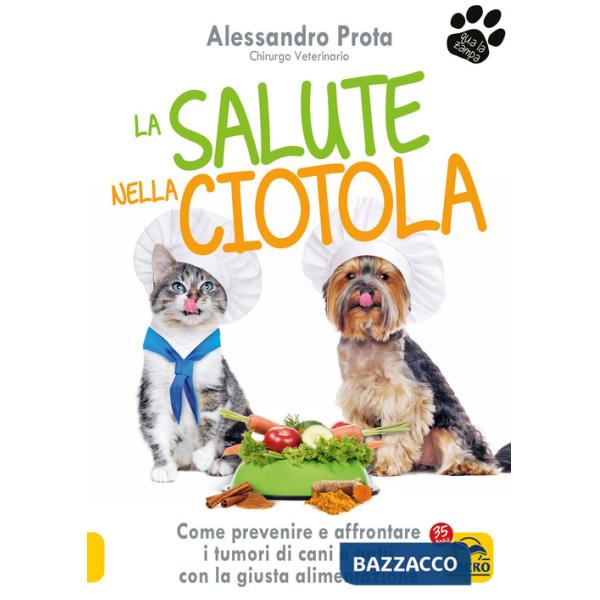 Salute nella ciotola. Come prevenire e affrontare i tumori di cani e gatti con la giusta alimentazione (La)
