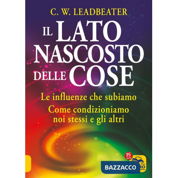 Lato nascosto delle cose. Le influenze che subiamo. Come condizioniamo noi stessi e gli altri (Il)