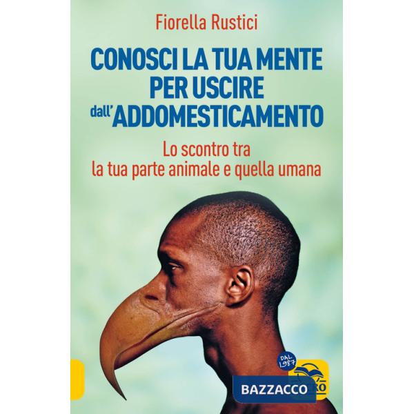 Conosci la tua mente per uscire dall'addomesticamento. Lo scontro tra la tua parte umana e quella animale