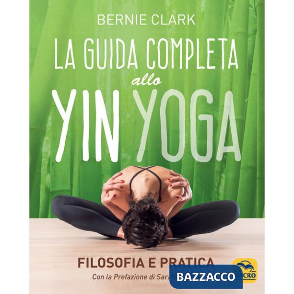Guida completa allo Yin Yoga. Filosofia e pratica (La)