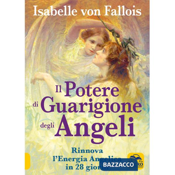 Potere di guarigione degli angeli. Rinnova l'energia angelica in 28 giorni (Il)