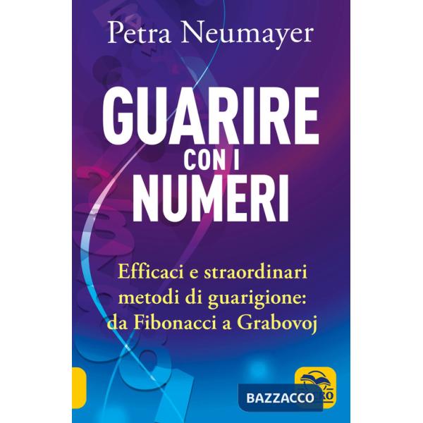 Guarire con i numeri. Efficaci e straordinari metodi di guarigione. Da Fibonaci a Grabovoi