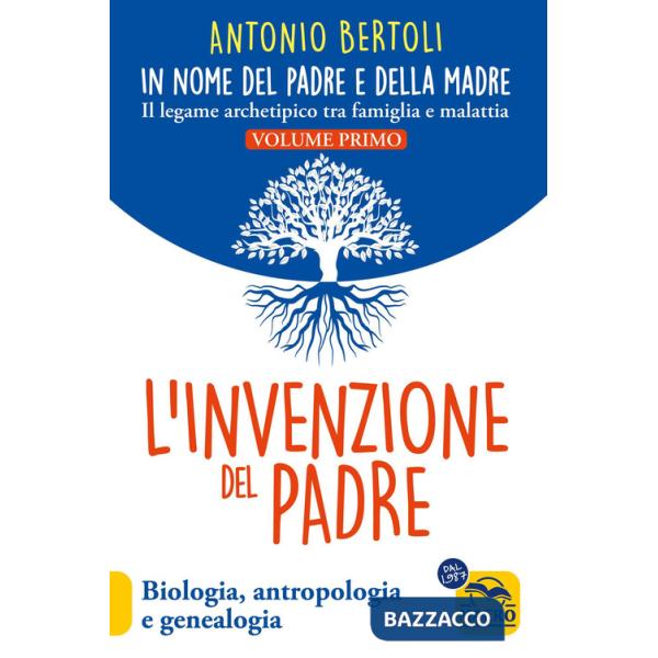 Invenzione del padre. In nome del padre e della madre. Il legame archetipico tra famiglia e malattia. Biologia, antropologia e g