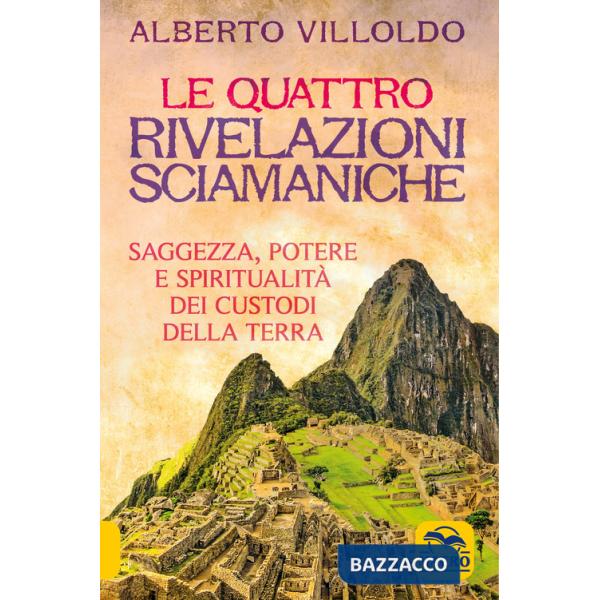 Quattro rivelazioni sciamaniche. Saggezza, potere e spiritualità dei custodi della Terra (Le)