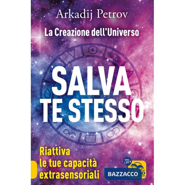Salva te stesso. La creazione dell'Universo. Riattiva le tue capacità extrasensoriali per rigenerarti e guarire