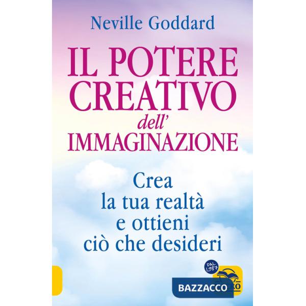 Potere creativo dell'immaginazione. Crea la tua realtà e ottieni ciò che desideri (Il)