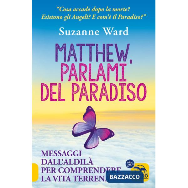 Matthew, parlami del paradiso. Messaggi dall'aldilà per comprendere la vita terrena