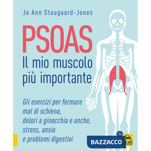 Psoas. Il mio muscolo più importante. Gli esercizi per fermare il mal di schiena, dolori a ginocchia e anche, stress, ansia e pr