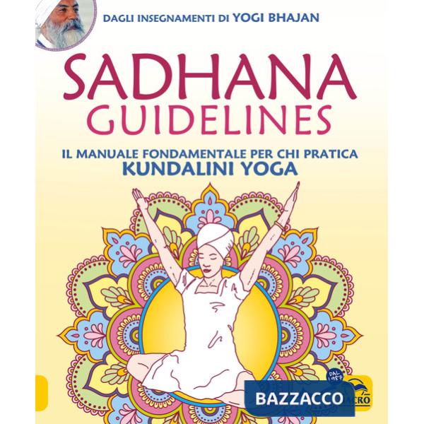 Sadhana guidelines. Il manuale fondamentale per chi pratica Kundalini yoga