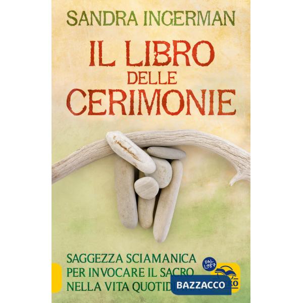 Libro delle cerimonie. Saggezza sciamanica per invocare il sacro nella vita quotidiana (Il)