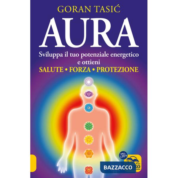 Aura. Sviluppa il tuo potenziale energetico e ottieni salute, forza, protezione