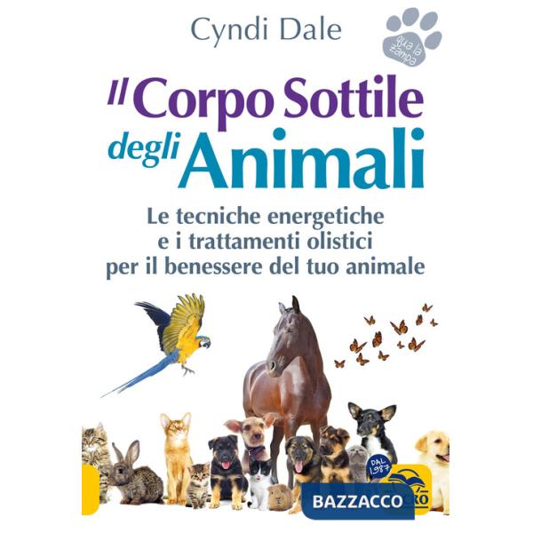 Corpo sottile degli animali. Scopri le tecniche energetiche e i trattamenti olistici per il benessere del tuo animale (Il)