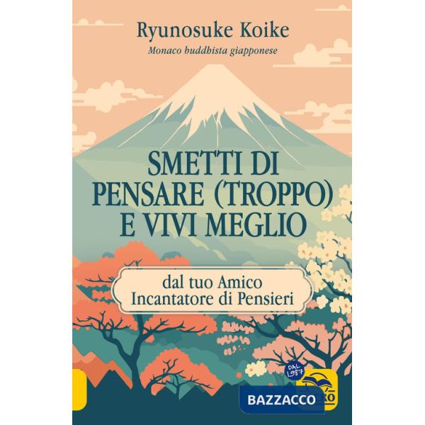Smetti di pensare (troppo) e vivi meglio. Dal tuo amico incantatore di pensieri