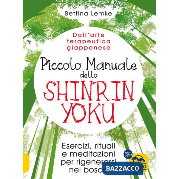 Piccolo manuale dello shinrin-yoku. Esercizi, rituali e meditazioni per rigenerarsi nel bosco