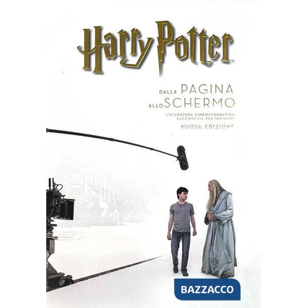Harry Potter: dalla pagina allo schermo. L'avventura cinematografica raccontata per immagini. Ediz. a colori
