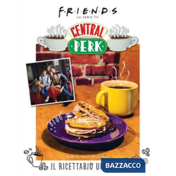 Friends: il ricettario ufficiale del Central Perk. Ediz. a colori