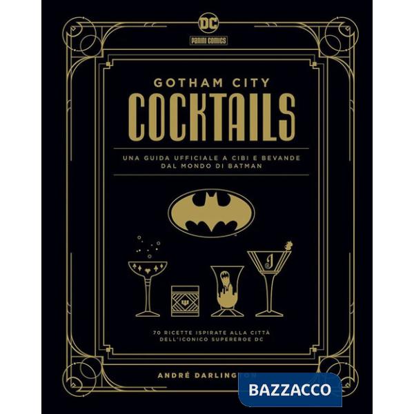 Gotham City cocktails. Una guida ufficiale a cibi e bevande dal mondo di Batman