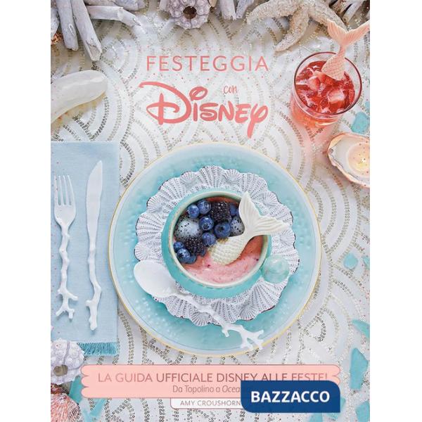 Festeggia con Disney. La guida ufficiale Disney alle feste. Da Topolino a Oceania! Ediz. a colori