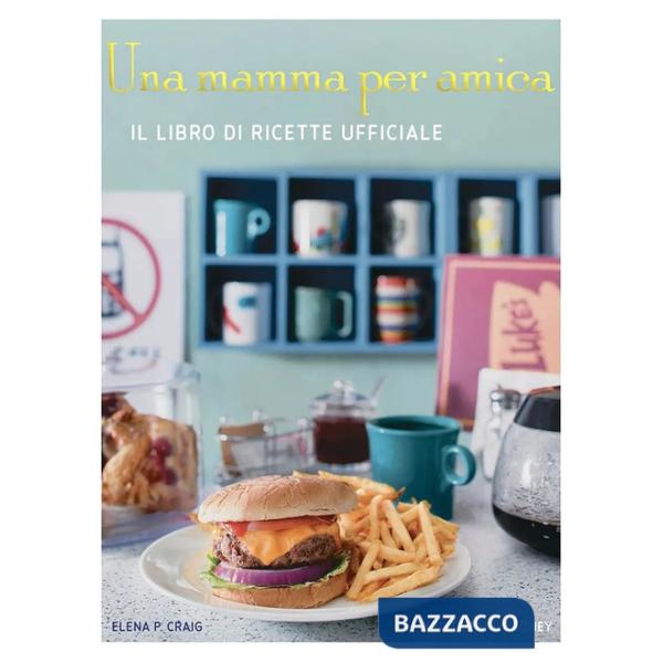 Mamma per amica. Il ricettario ufficiale. Ediz. a colori (Una)