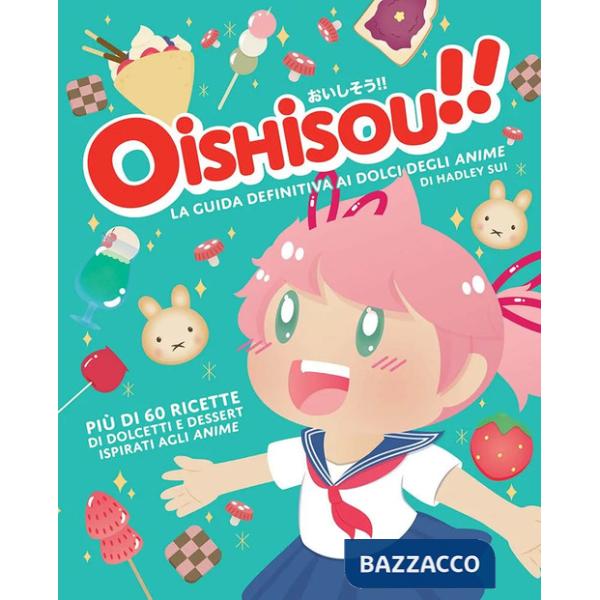 Oishisou!! La guida definitiva ai dolci degli anime. Ediz. a colori