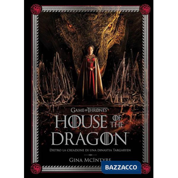 Game of thrones: House of the dragon. Dietro la creazione di una dinastia Targaryen. Ediz. a colori