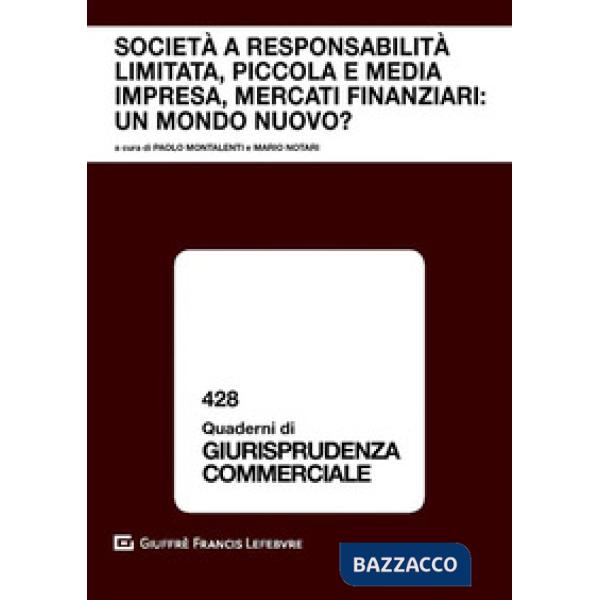 Società a responsabilità limitata, piccola e media impresa, mercati finanziari: un mondo nuovo? Atti del Convegno (Courmayeur, 1