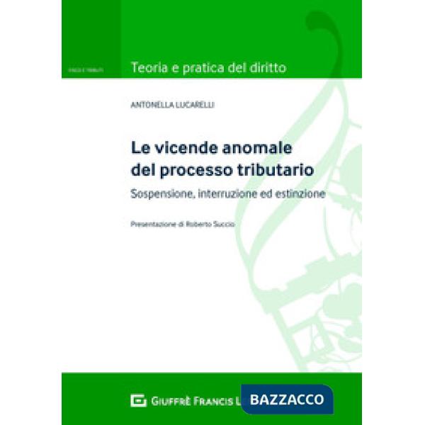 VICENDE ANOMALE DEL PROCESSO TRIBUTARIO: SOSPENSIONE, INTERRUZIONE ED ESTINZIONE (LE)