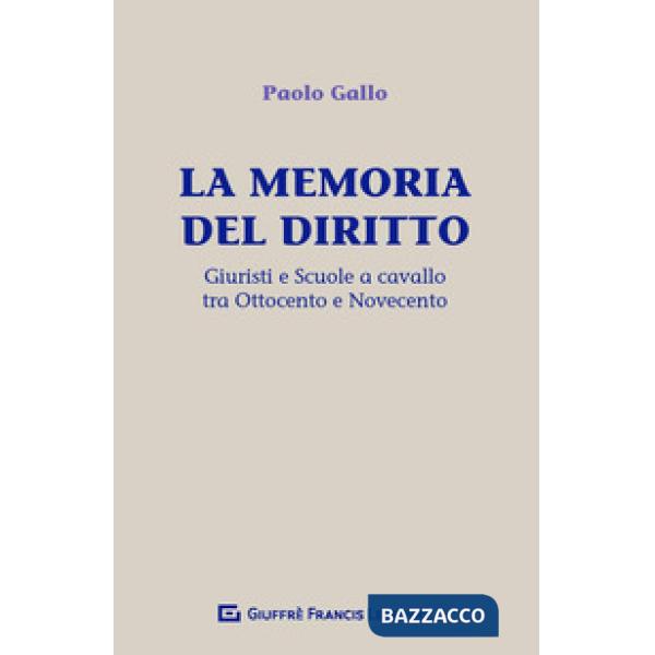 MEMORIA DEL DIRITTO. GIURISTI E SCUOLE A CAVALLO TRA OTTOCENTO E NOVECENTO (LA)