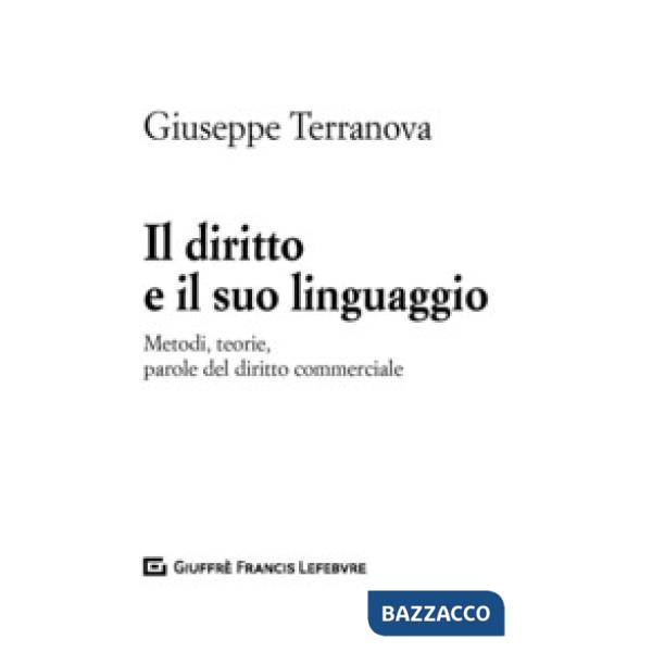 DIRITTO E IL SUO LINGUAGGIO. METODI, TEORIE, PAROLE DEL DIRITTO COMMERCIALE (IL)