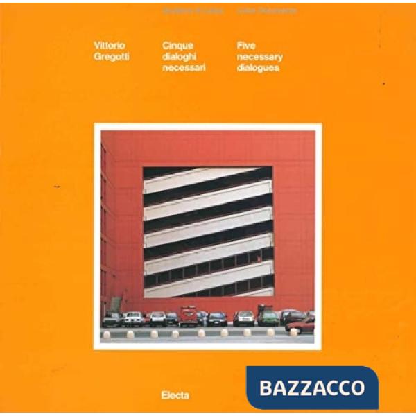 Vittorio Gregotti. Cinque dialoghi necessari. Ediz. Italiana e inglese