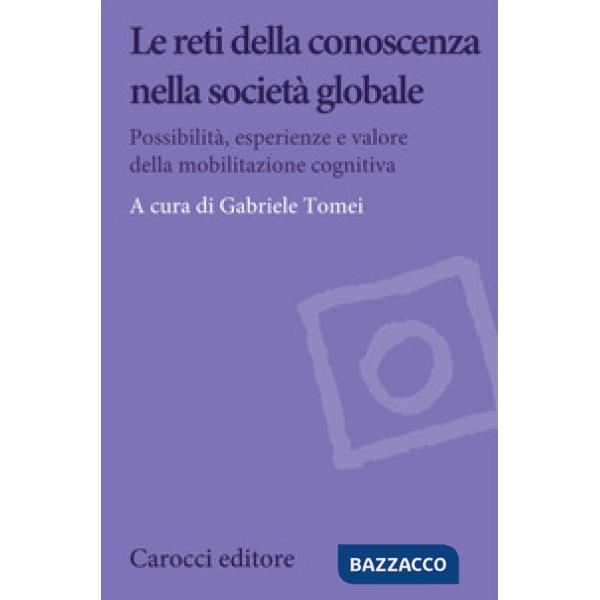 Reti della conoscenza nella società globale. Possibilità, esperienze e valore della mobilitazione cognitiva (Le)