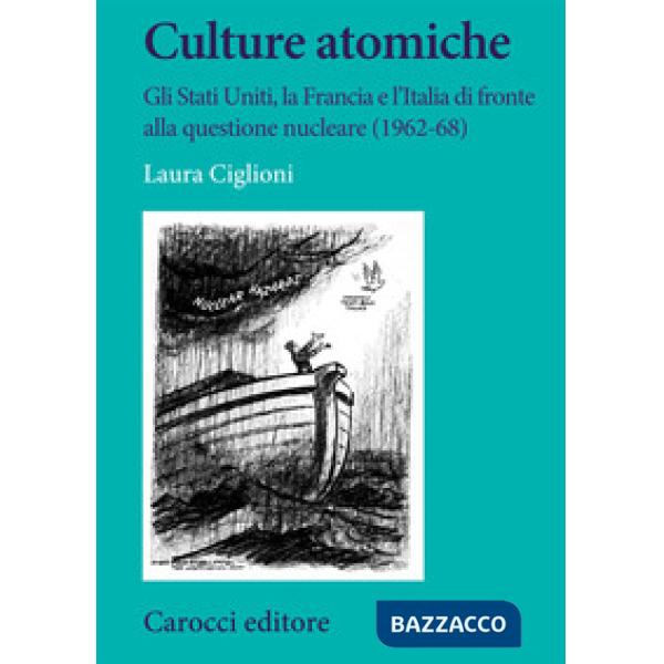 Culture atomiche. Gli Stati Uniti, la Francia e l'Italia di fronte alla questione nucleare (1962-68)