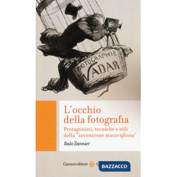 Occhio della fotografia. Protagonisti, tecniche e stili della «invenzione maravigliosa» (L')
