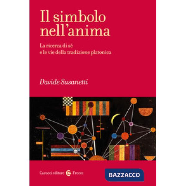 Simbolo nell'anima. La ricerca di sé e le vie della tradizione platonica (Il)