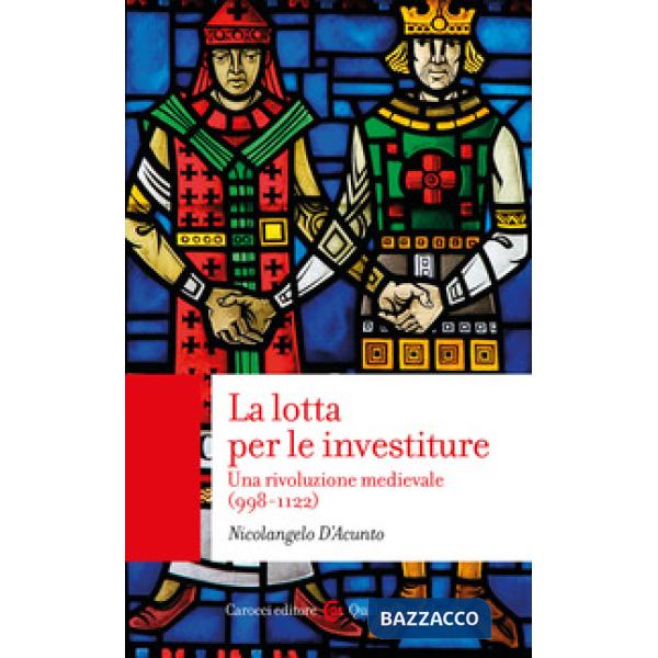 Lotta per le investiture. Una rivoluzione medievale (998-1122) (La)