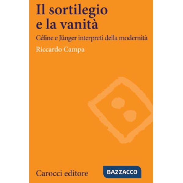Sortilegio e la vanità. Céline e Jünger interpreti della modernità (Il)