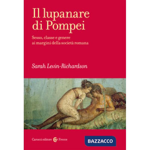 Lupanare di Pompei. Sesso, classe e genere ai margini della società romana (Il)