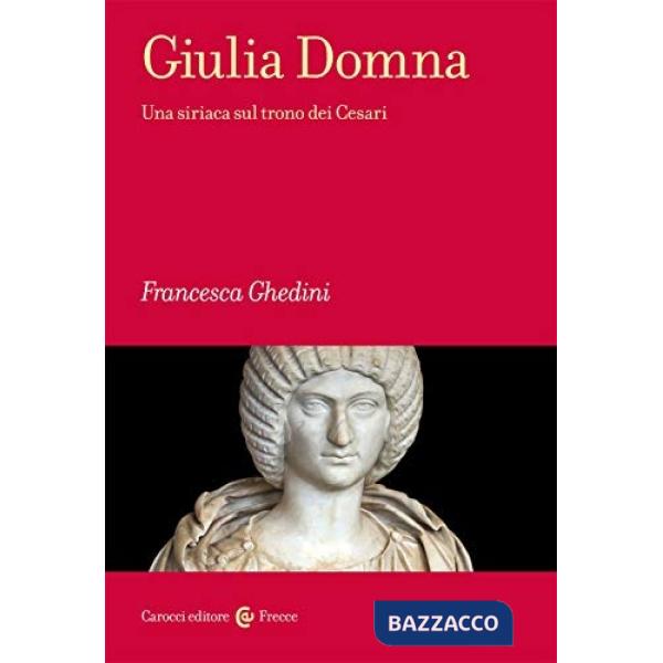 Giulia Domna. Una siriaca sul trono dei Cesari